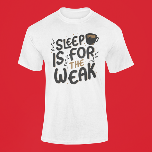 Sleep Is For The Weak T-shirt